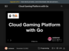 Cloud Gaming Platform with Go - Speaker Deck