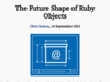 The Future Shape of Ruby Objects